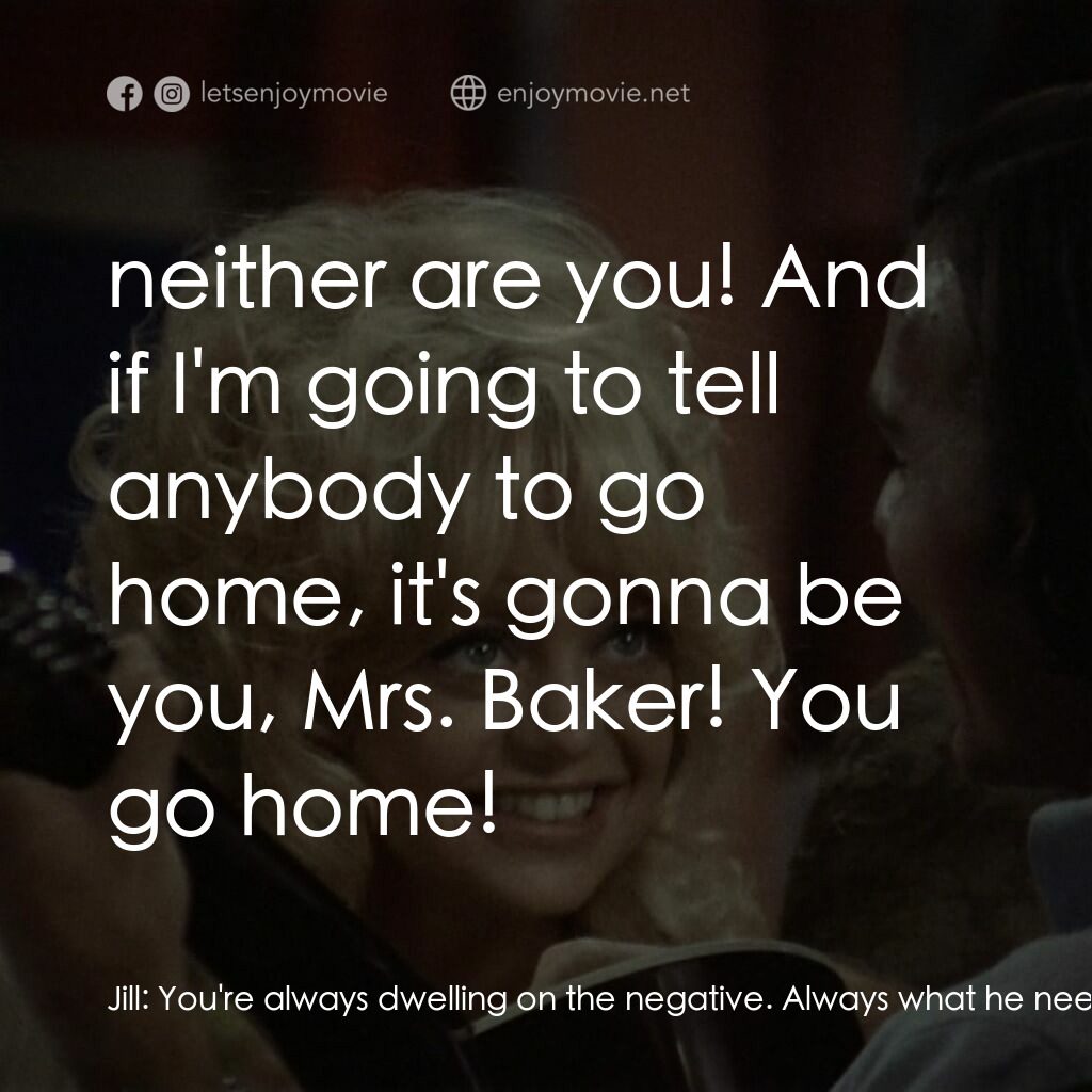 蝴蝶小姐電影對白：Jill:  You're always dwelling on the negative. Always what he needs, never what h