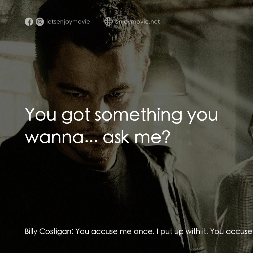無間道風雲電影對白：Billy Costigan:  You accuse me once, I put up with it. You accuse me twice... I q