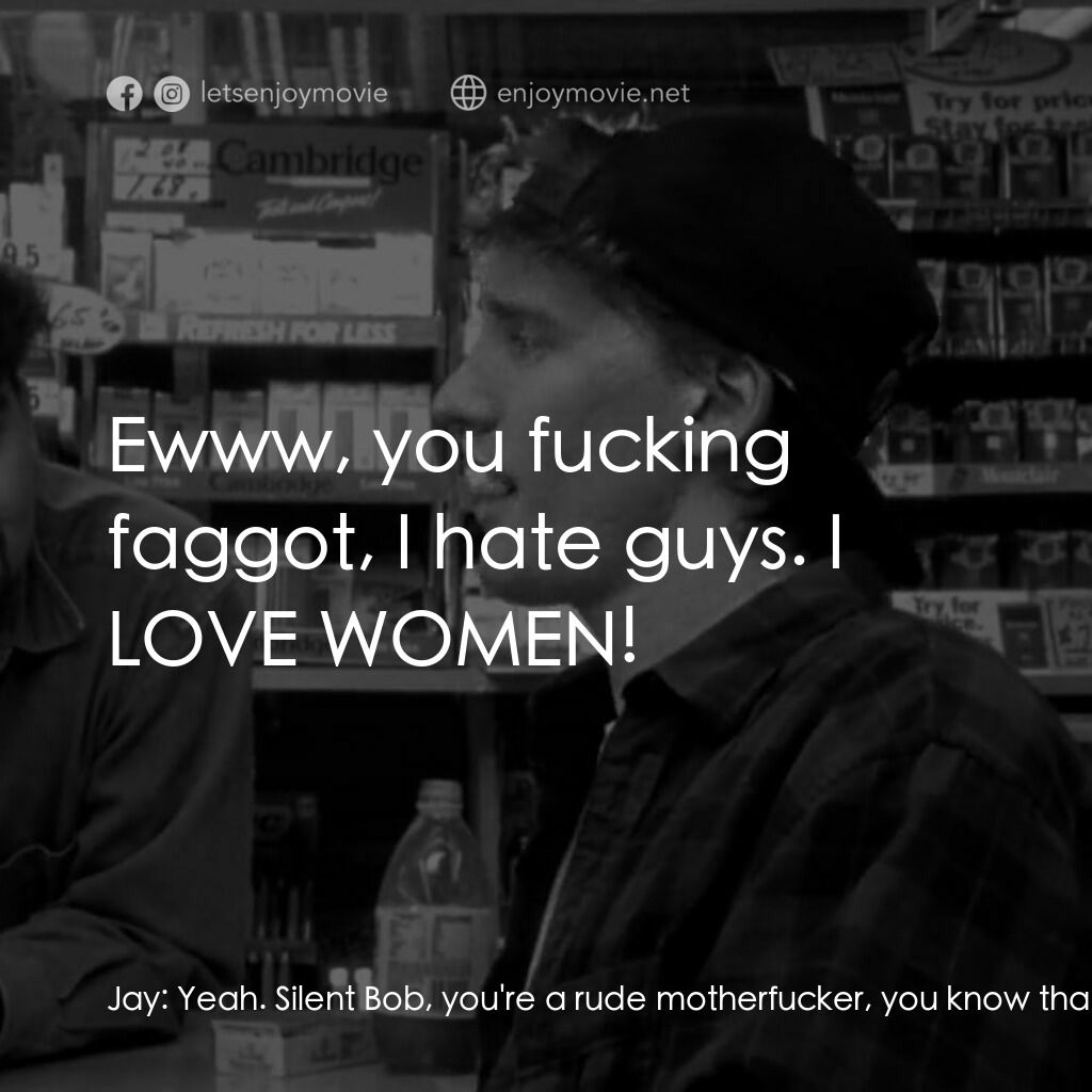 瘋狂店員電影對白：Jay:  Yeah. Silent Bob, you're a rude motherfucker, you know that? But you're cut