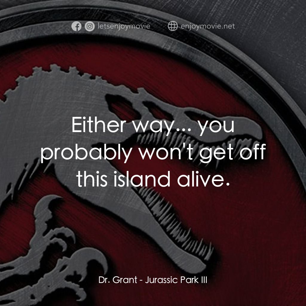 侏羅紀公園 3電影對白：Dr. Grant: Either way... you probably won't get off this island alive.