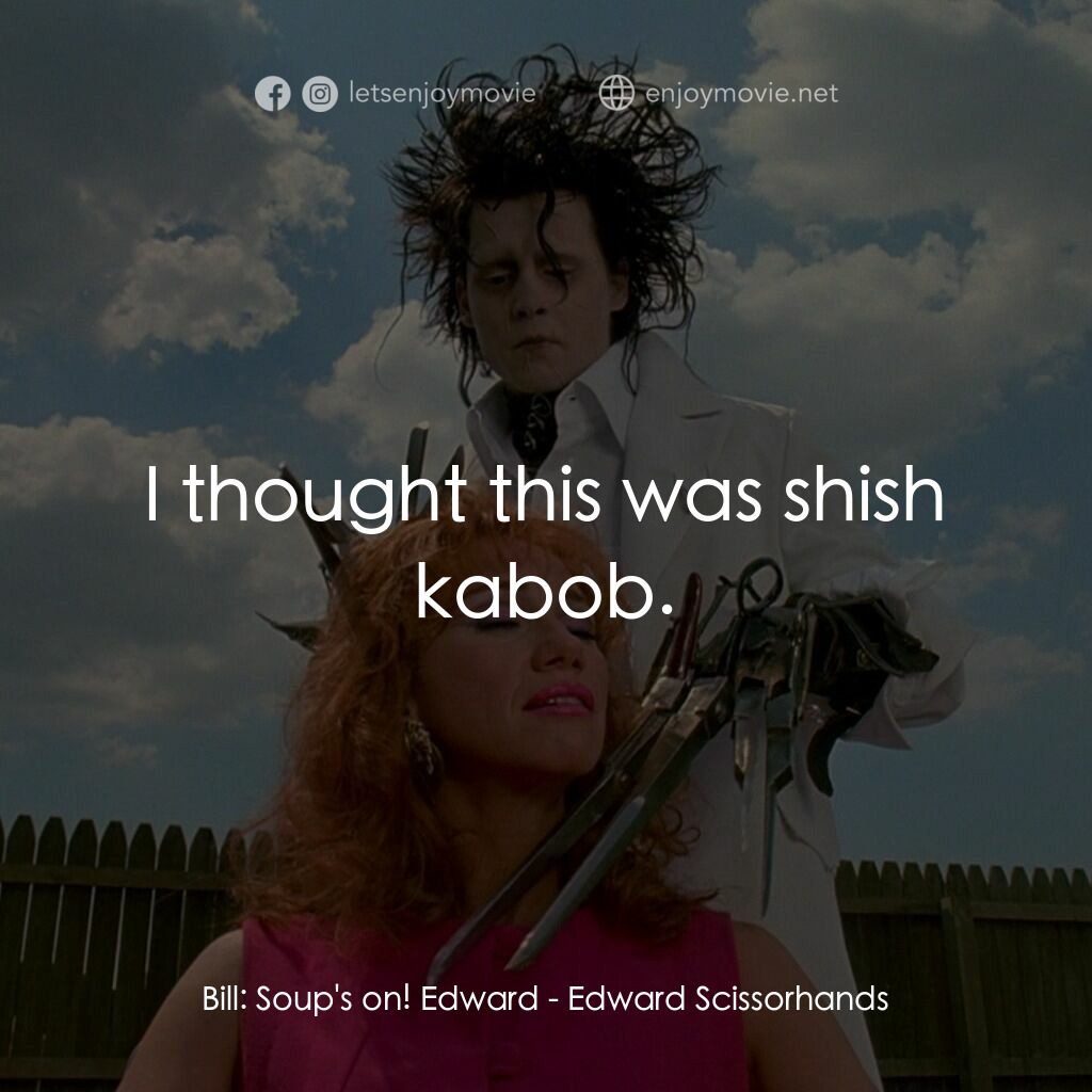 幻海奇緣電影對白：Bill:  Soup's on! Edward:  I thought this was shish kabob.