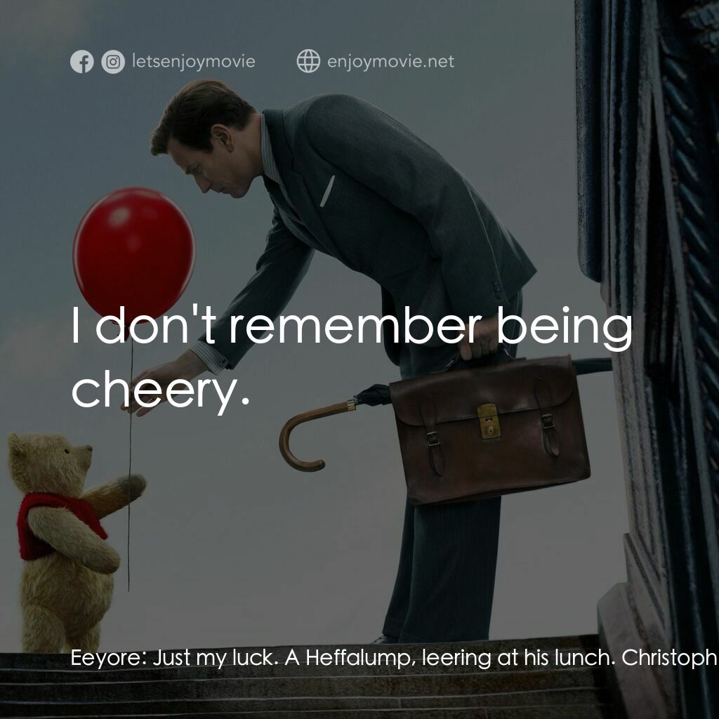維尼與我電影對白：Eeyore:  Just my luck. A Heffalump, leering at his lunch. Christopher Robin:  Eey