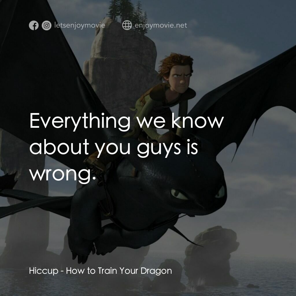 馴龍記電影對白：Hiccup:  Everything we know about you guys is wrong.