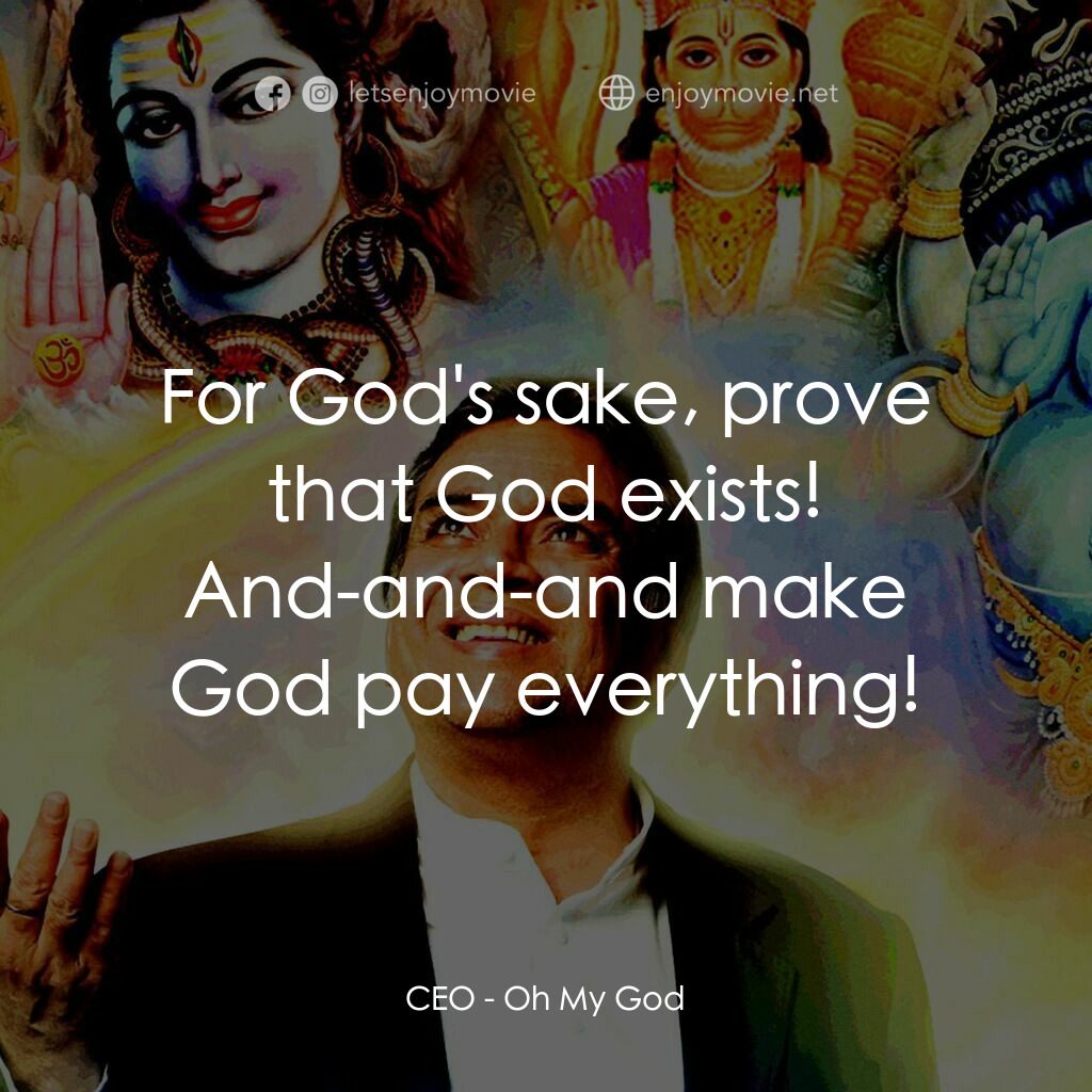偶滴神啊電影對白：CEO:  For God's sake, prove that God exists! And-and-and make God pay everything!