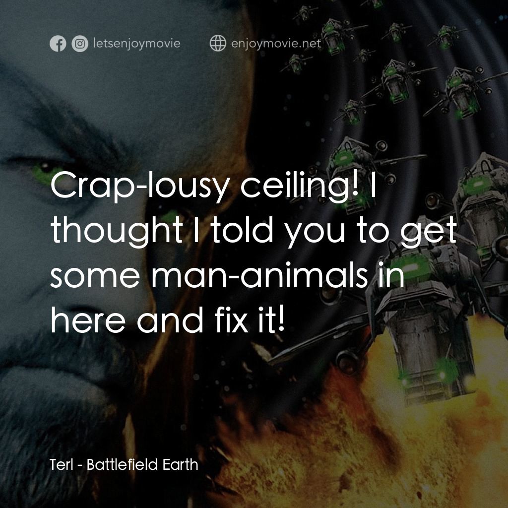 地球戰場經典對白：Terl: Crap-lousy ceiling! I thought I told you to get some man-animals in here and fix it!