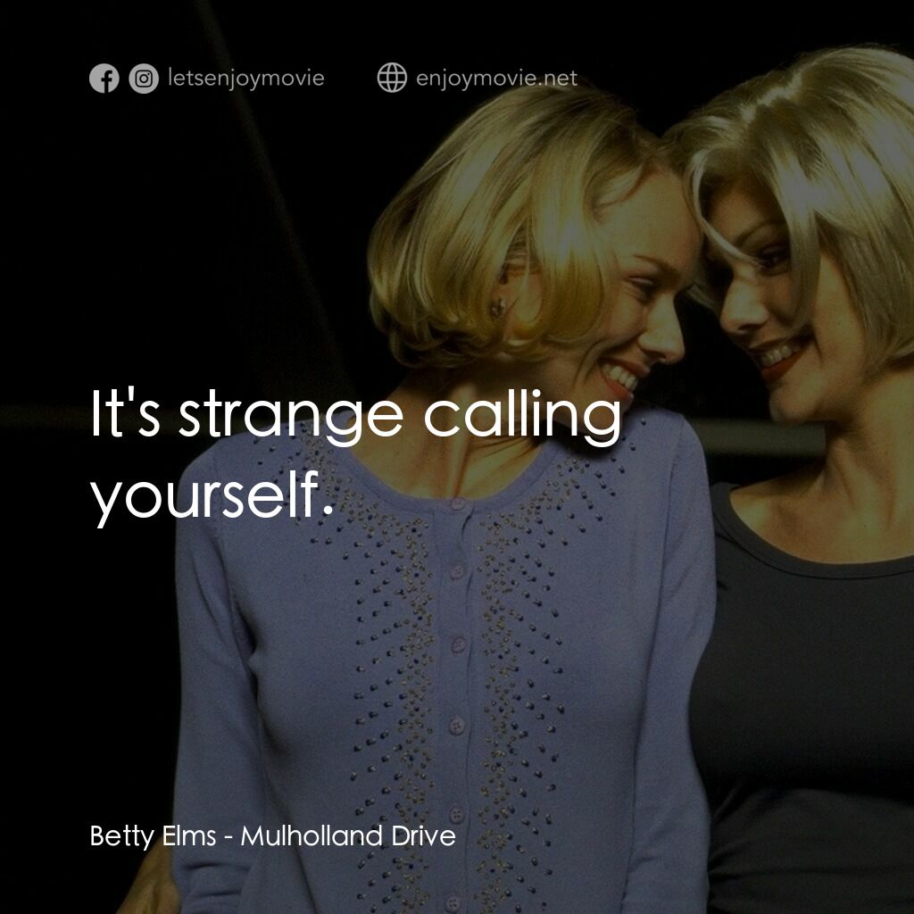 穆荷蘭大道電影對白：Betty Elms:  It's strange calling yourself.