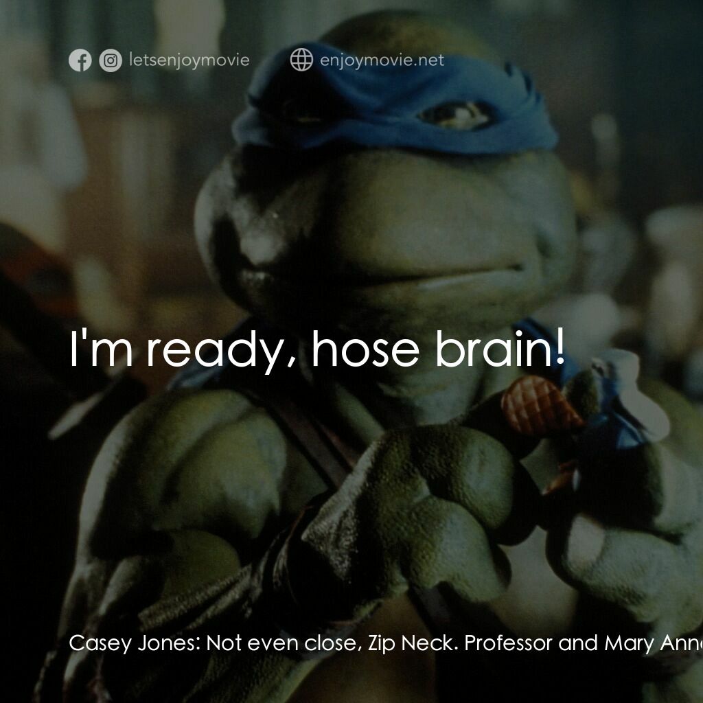 忍者龜電影對白：Casey Jones:  Not even close, Zip Neck. Professor and Mary Anne. Happily ever aft