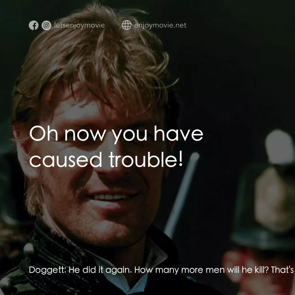 Sharpe's Waterloo電影對白：Doggett:  He did it again. How many more men will he kill? That's my commission g
