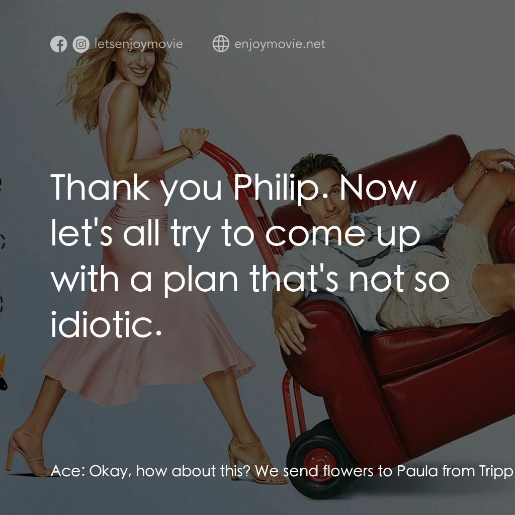 踢走住家男電影對白：Ace:  Okay, how about this? We send flowers to Paula from Tripp, and, flowers to 