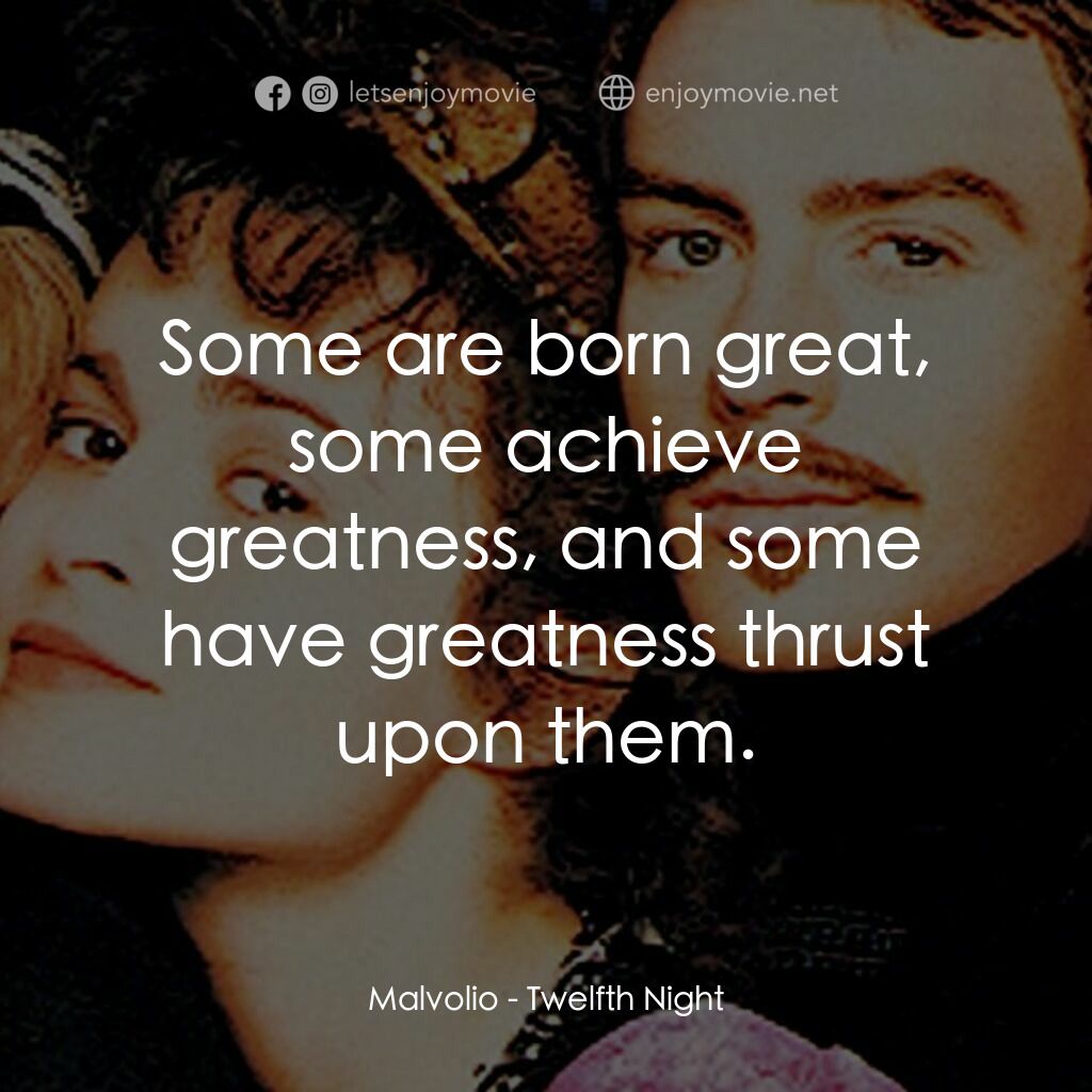 第十二夜電影對白：Malvolio:  Some are born great, some achieve greatness, and some have greatness t
