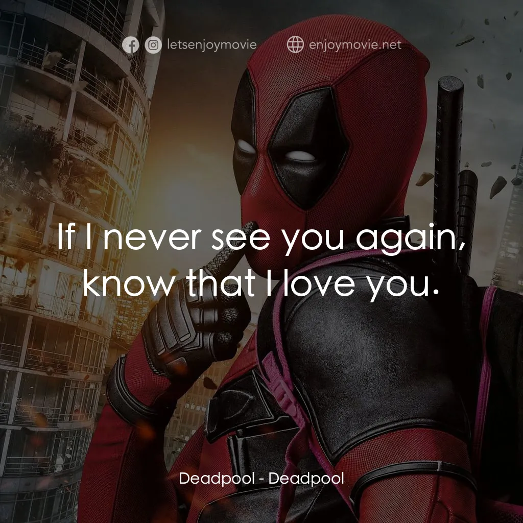 死侍：不死現身電影對白：Deadpool: If I never see you again, know that I love you.