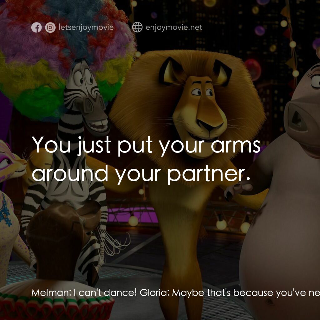 《馬達加斯加 3：歐洲大圍捕》經典台詞：Melman:  I can't dance! Gloria:  Maybe that ...