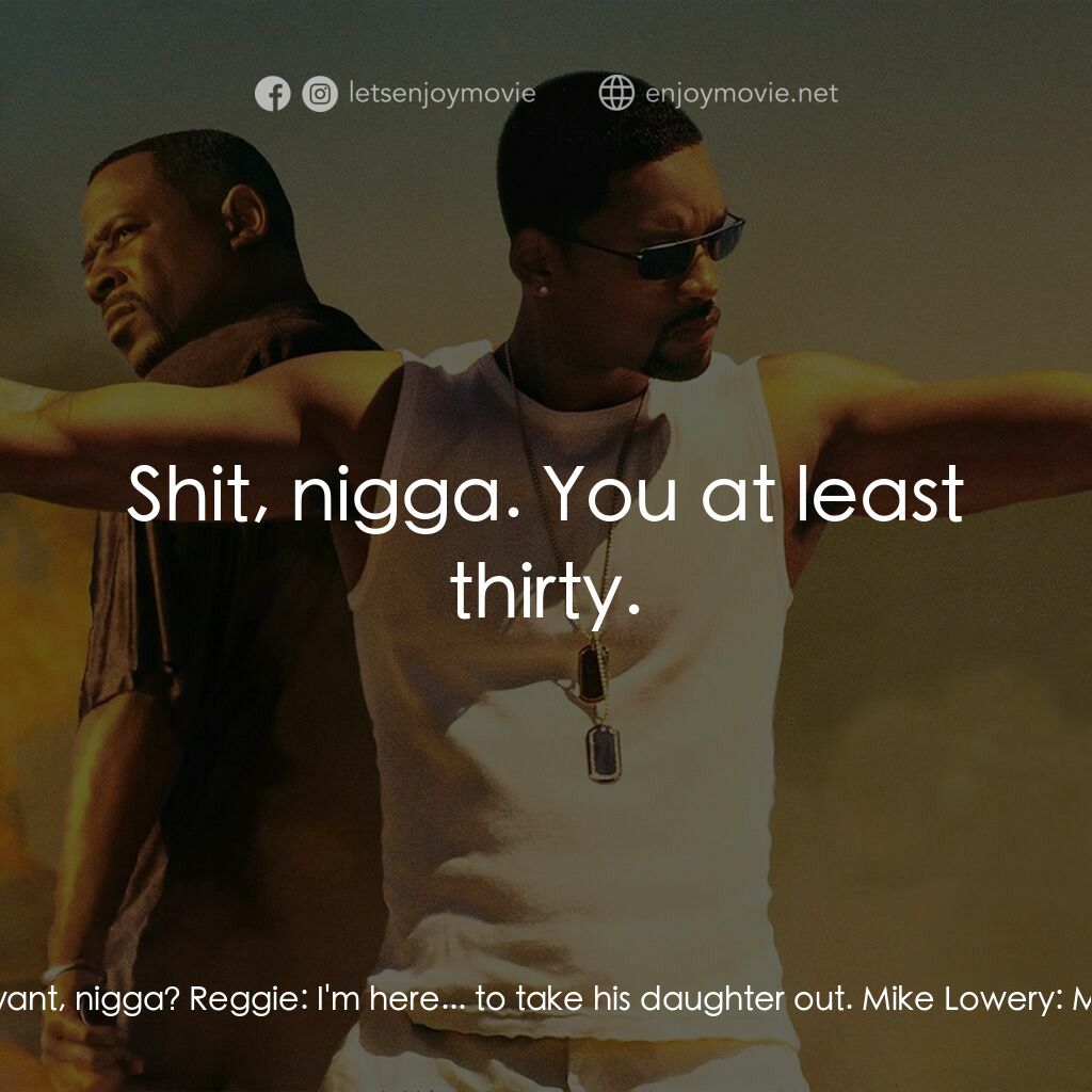 重案夢幻組2電影對白：Mike Lowery:  Nigga, who is it at the door? Marcus Burnett:  It's Reggie! Mike Lo