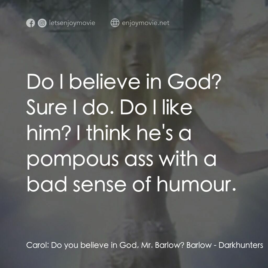 《Darkhunters》經典台詞：Carol:  Do you believe in God, Mr. Barlow? Barlow: ...