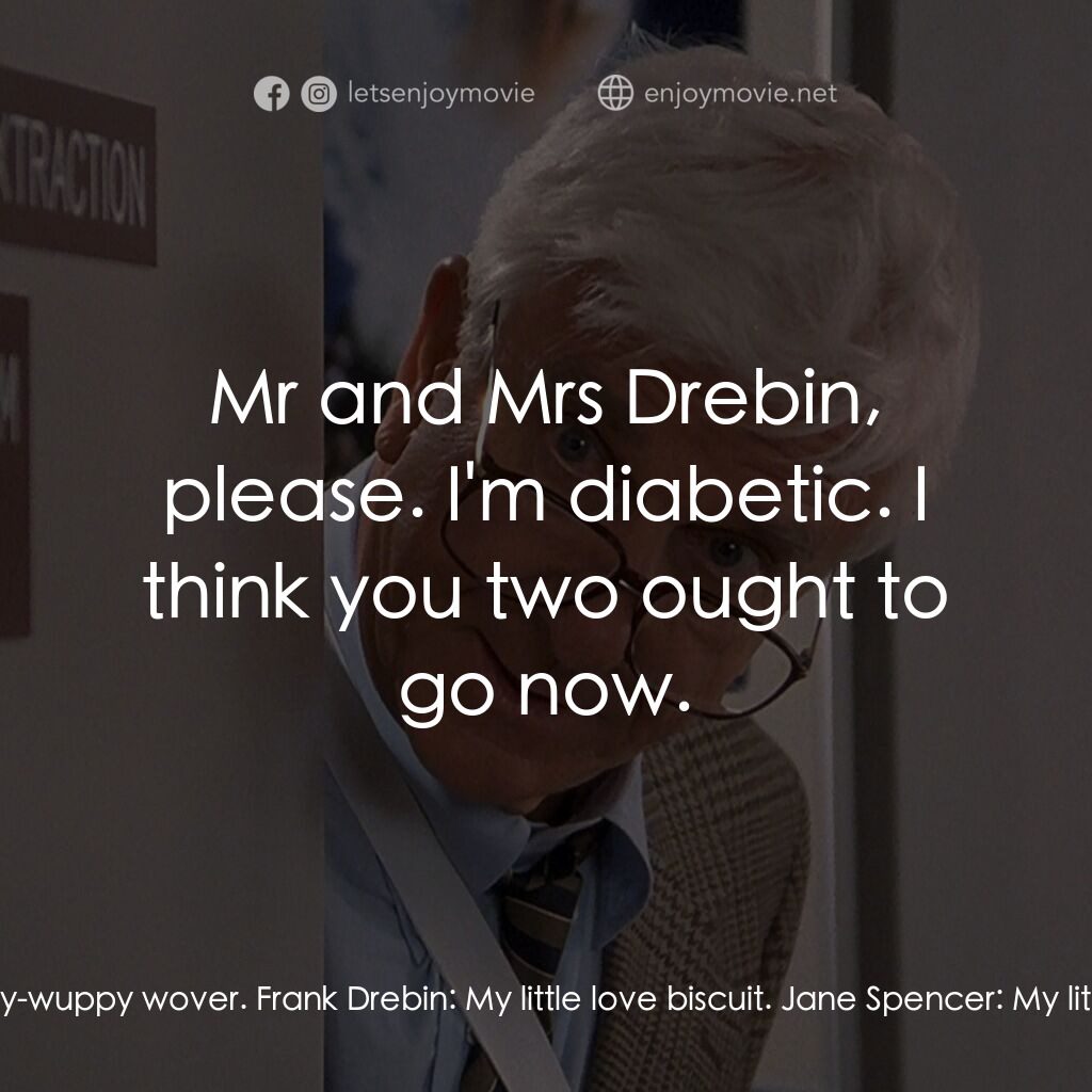 脫線總動員電影對白：Jane Spencer:  Oh, honey, it's just that I love you so much. Frank Drebin:  My li