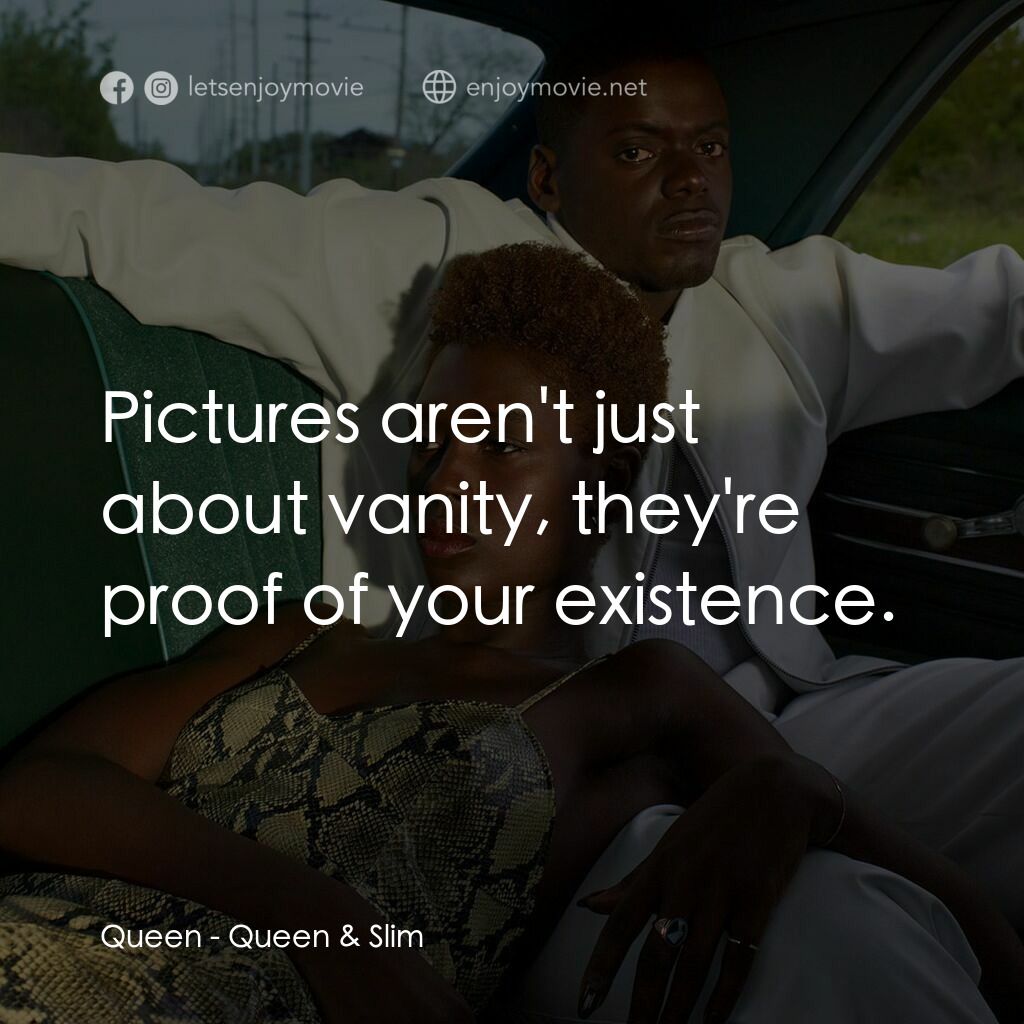 皇后與瘦子電影對白：Queen:  Pictures aren't just about vanity, they're proof of your existence.