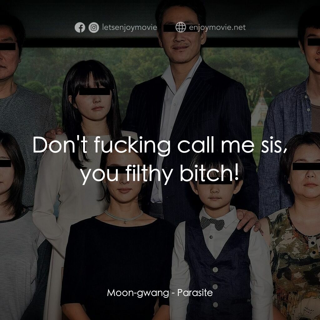 上流寄生族電影對白：Moon-gwang:  Don't fucking call me sis, you filthy bitch!