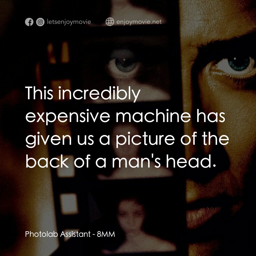 Eight Millimeter電影對白：Photolab Assistant:  This incredibly expensive machine has given us a picture of 