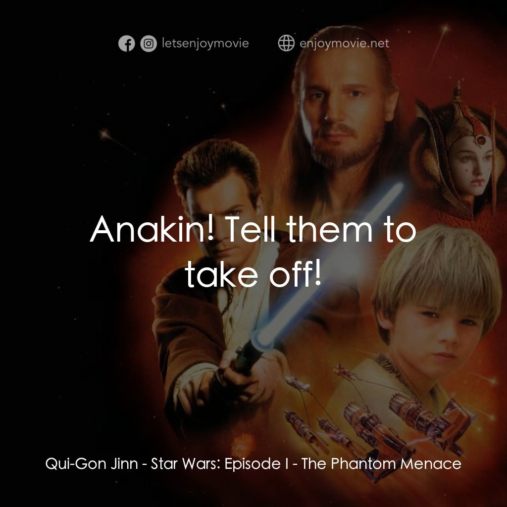 星球大戰前傳：魅影危機電影對白：Qui-Gon Jinn: Anakin! Tell them to take off!