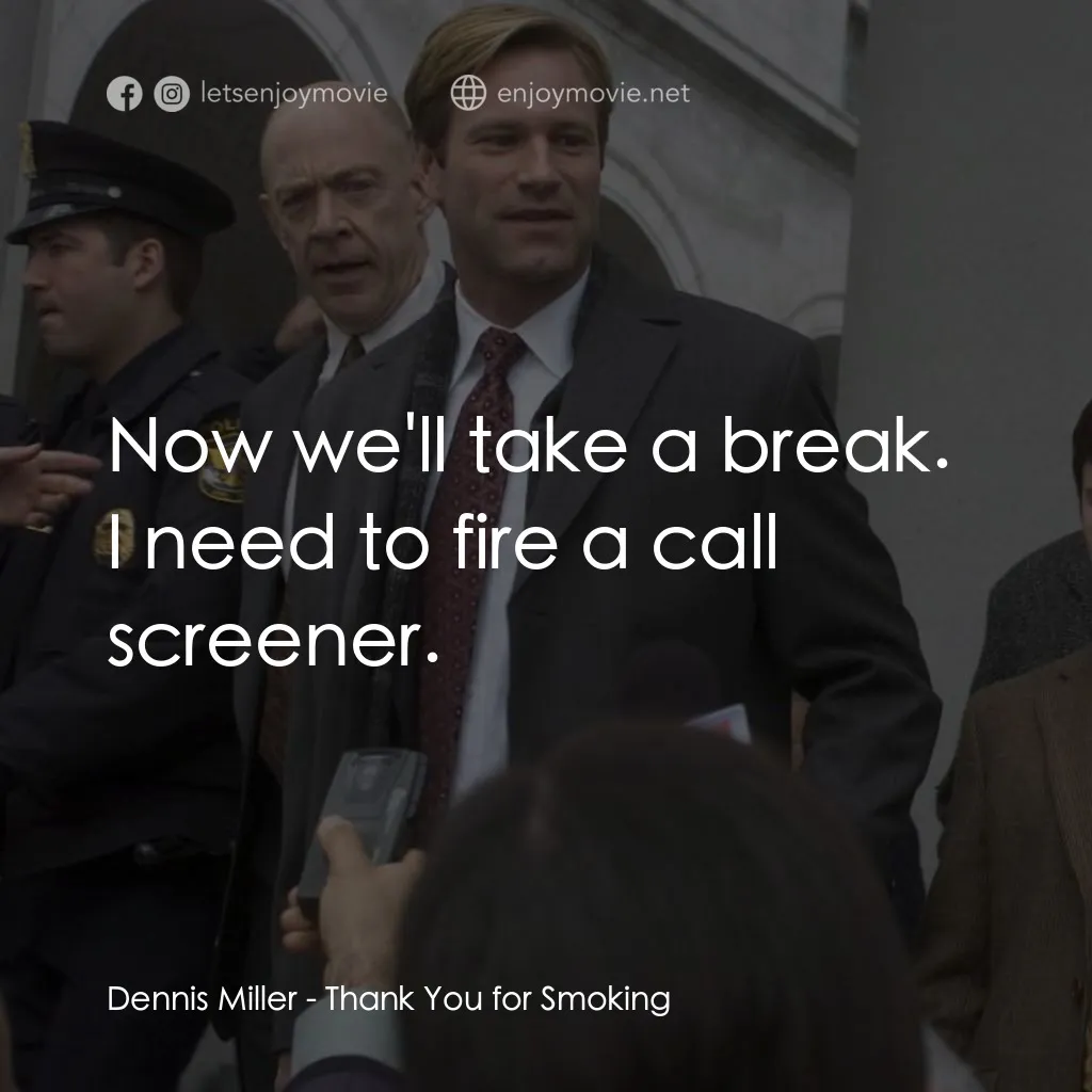 銘謝吸煙電影對白：Dennis Miller: Now we'll take a break. I need to fire a call screener.