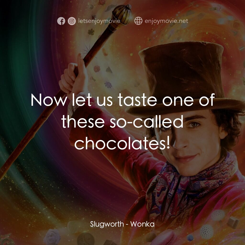 旺卡電影對白：Slugworth:  Now let us taste one of these so-called chocolates!