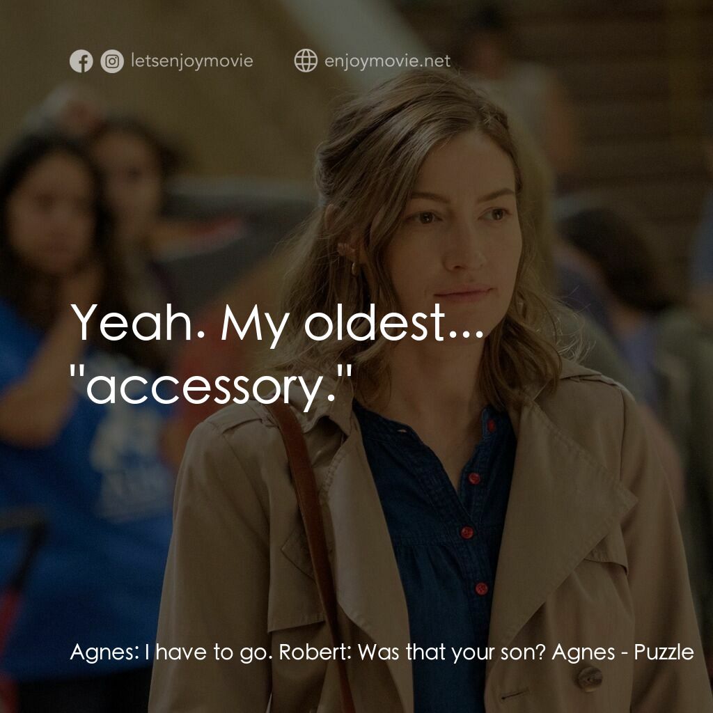 拼圖情緣電影對白：Agnes:  I have to go. Robert:  Was that your son? Agnes:  Yeah. My oldest... 