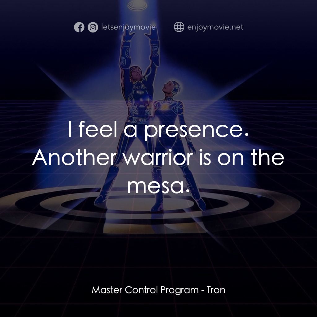 電子世界爭霸戰電影對白：Master Control Program: I feel a presence. Another warrior is on the mesa.