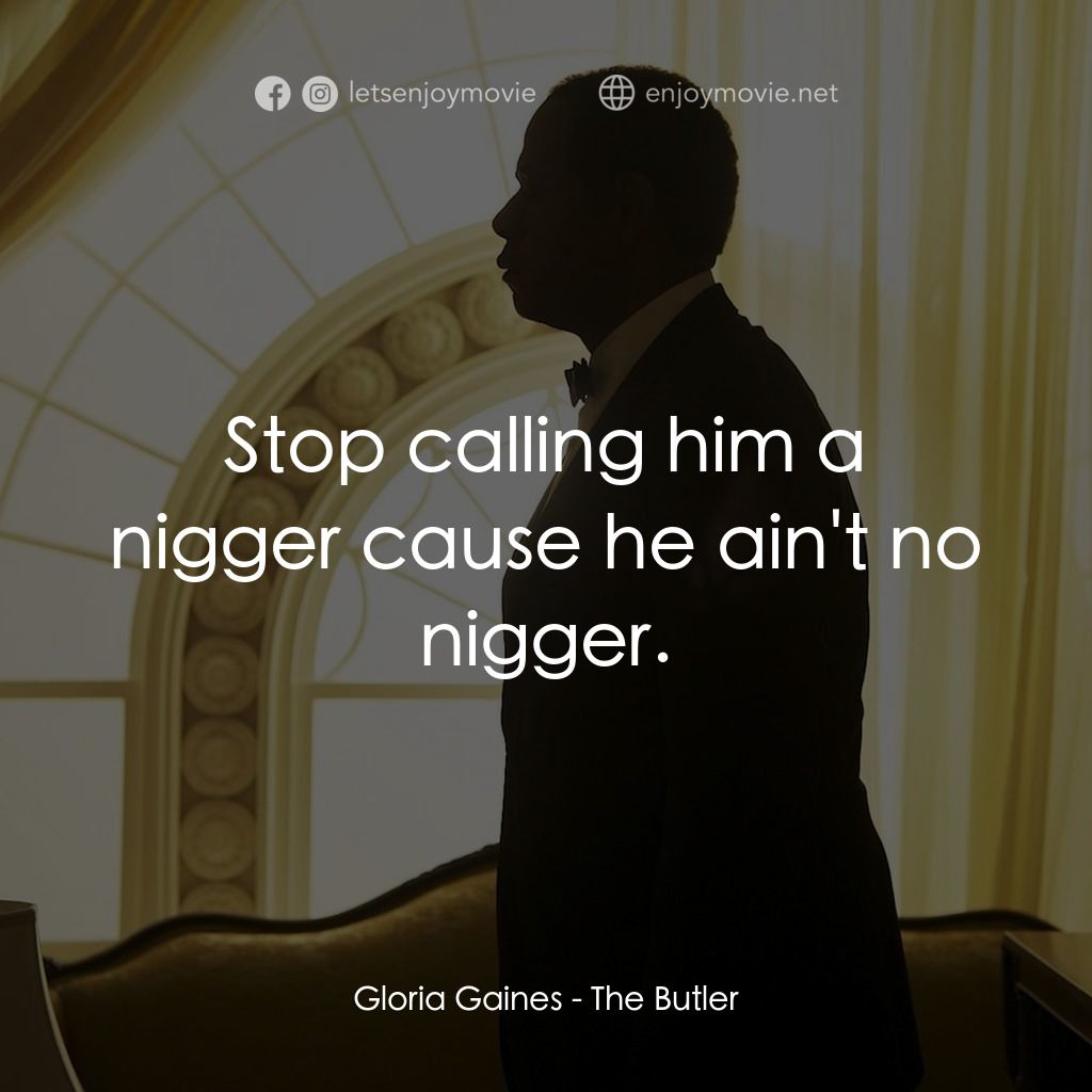 白宮管家電影對白：Gloria Gaines: Stop calling him a nigger cause he ain't no nigger.