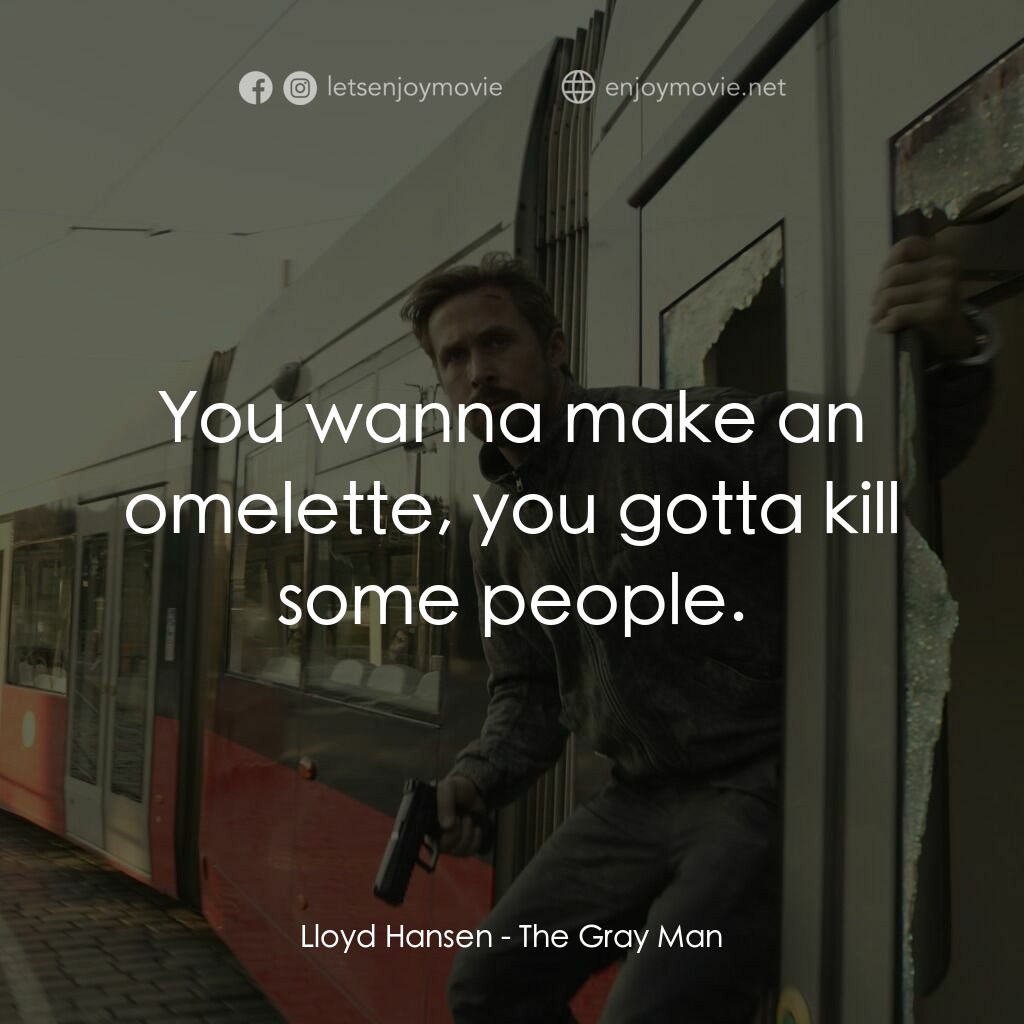 灰影人電影對白：Lloyd Hansen:  You wanna make an omelette, you gotta kill some people.