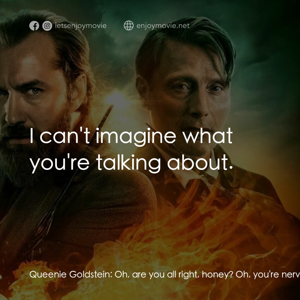 怪獸與鄧不利多的秘密電影對白：Queenie Goldstein:  Oh, are you all right, honey? Oh, you're nervous about the sp