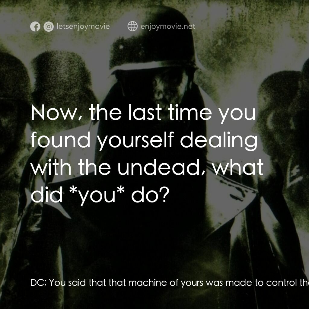 Outpost電影對白：DC:  You said that that machine of yours was made to control them? Hunt:  Not con