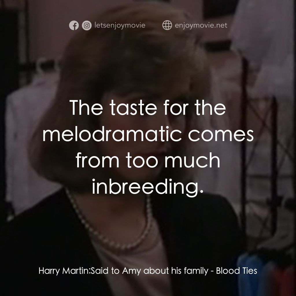 Blood Ties電影對白：Harry Martin: Said to Amy about his family:  The taste for the melodramatic comes