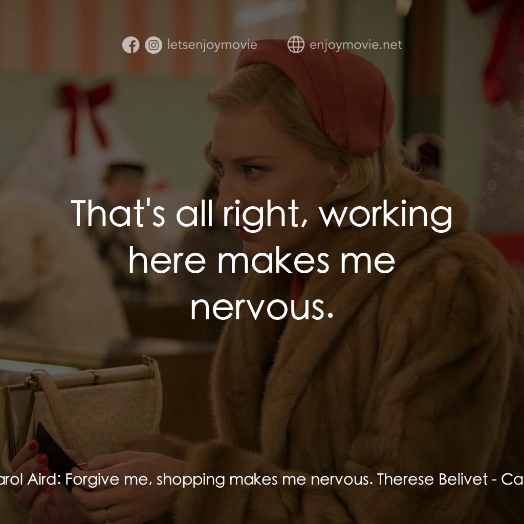 因為愛你電影對白：Carol Aird:  Forgive me, shopping makes me nervous. Therese Belivet:  That's all 