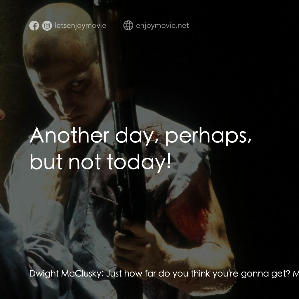 天生殺人狂電影對白：Dwight McClusky:  Just how far do you think you're gonna get? Mickey:  Right out 