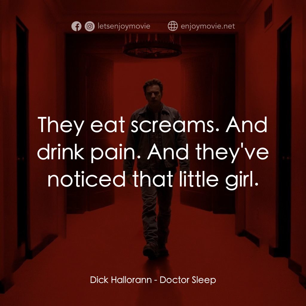 安眠醫生電影對白：Dick Hallorann: They eat screams. And drink pain. And they've noticed that little