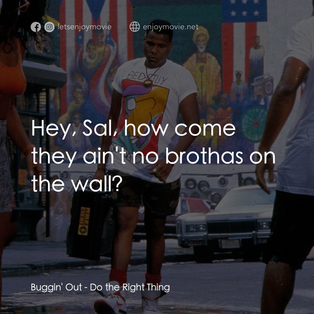 為所應為電影對白：Buggin' Out: Hey, Sal, how come they ain't no brothas on the wall?