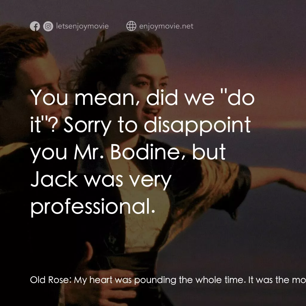 鐵達尼號電影對白：Old Rose:  My heart was pounding the whole time. It was the most erotic moment of