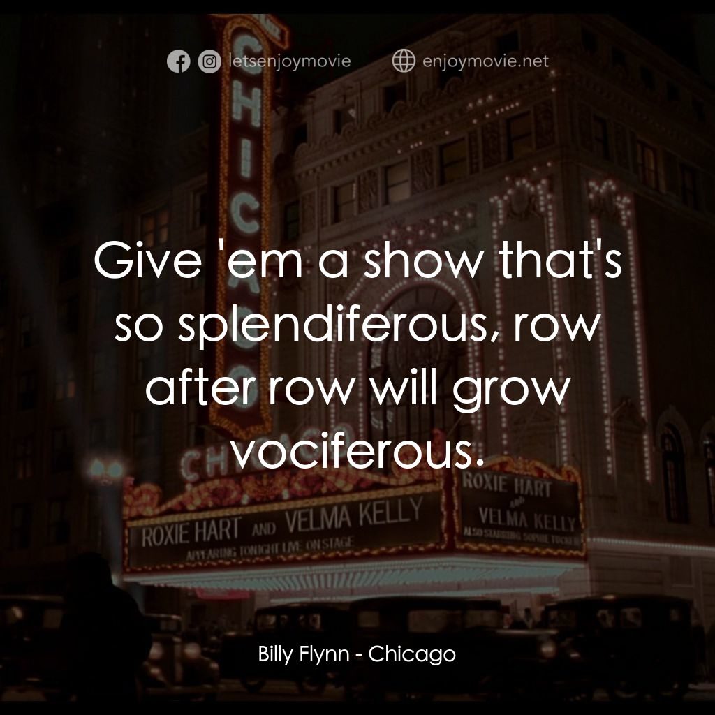 芝加哥電影對白：Billy Flynn: Give 'em a show that's so splendiferous, row after row will grow voc