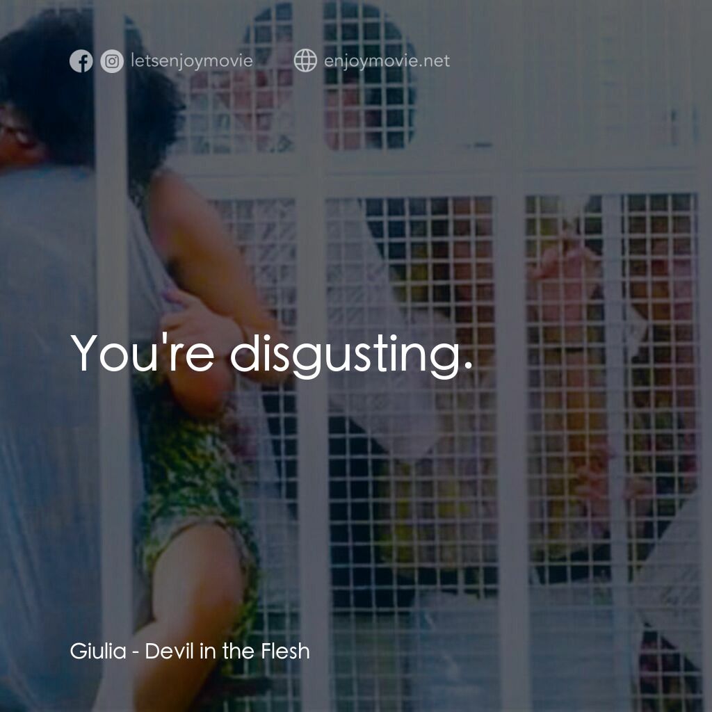 《Devil in the Flesh》經典台詞：Giulia:  You're disgusting.