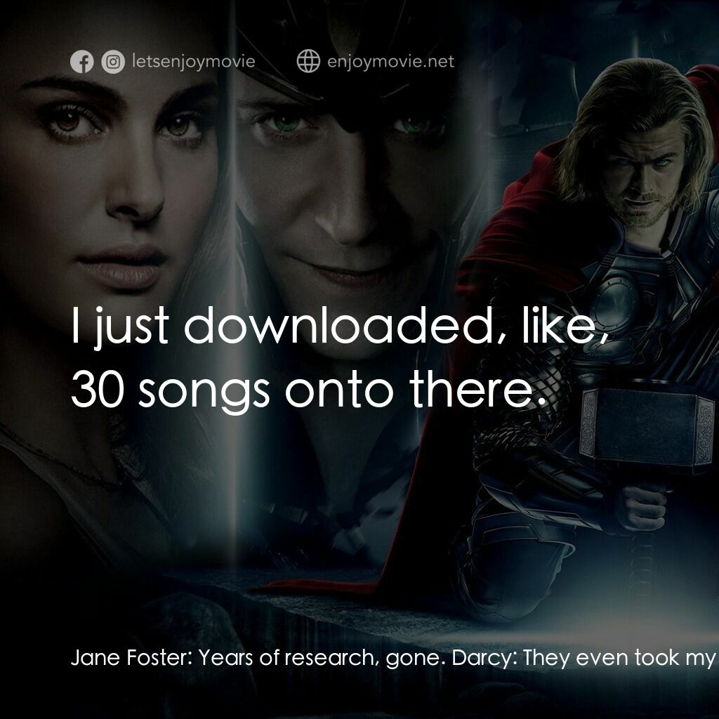 雷神奇俠電影對白：Jane Foster:  Years of research, gone. Darcy:  They even took my iPod. Erik Selvi