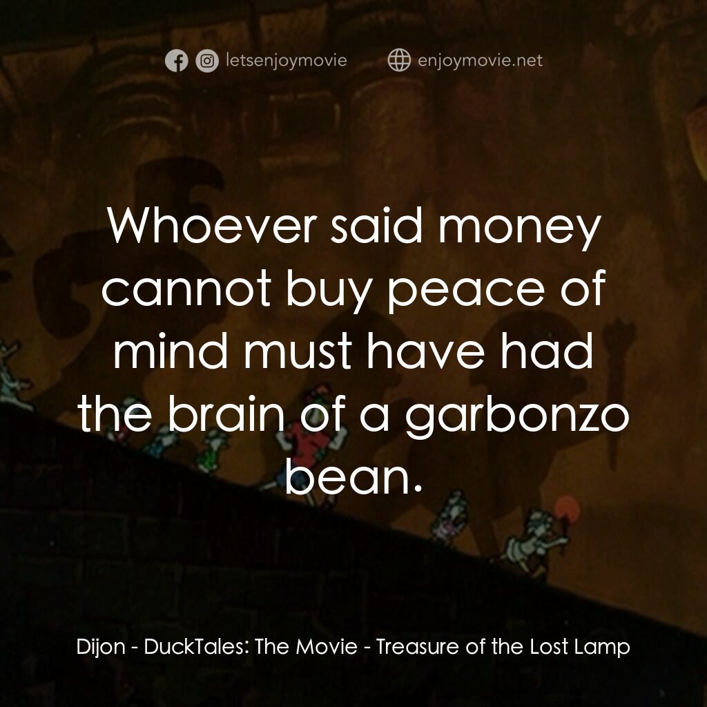 唐老鴨俱樂部之失落的神燈電影對白：Dijon:  Whoever said money cannot buy peace of mind must have had the brain of a 
