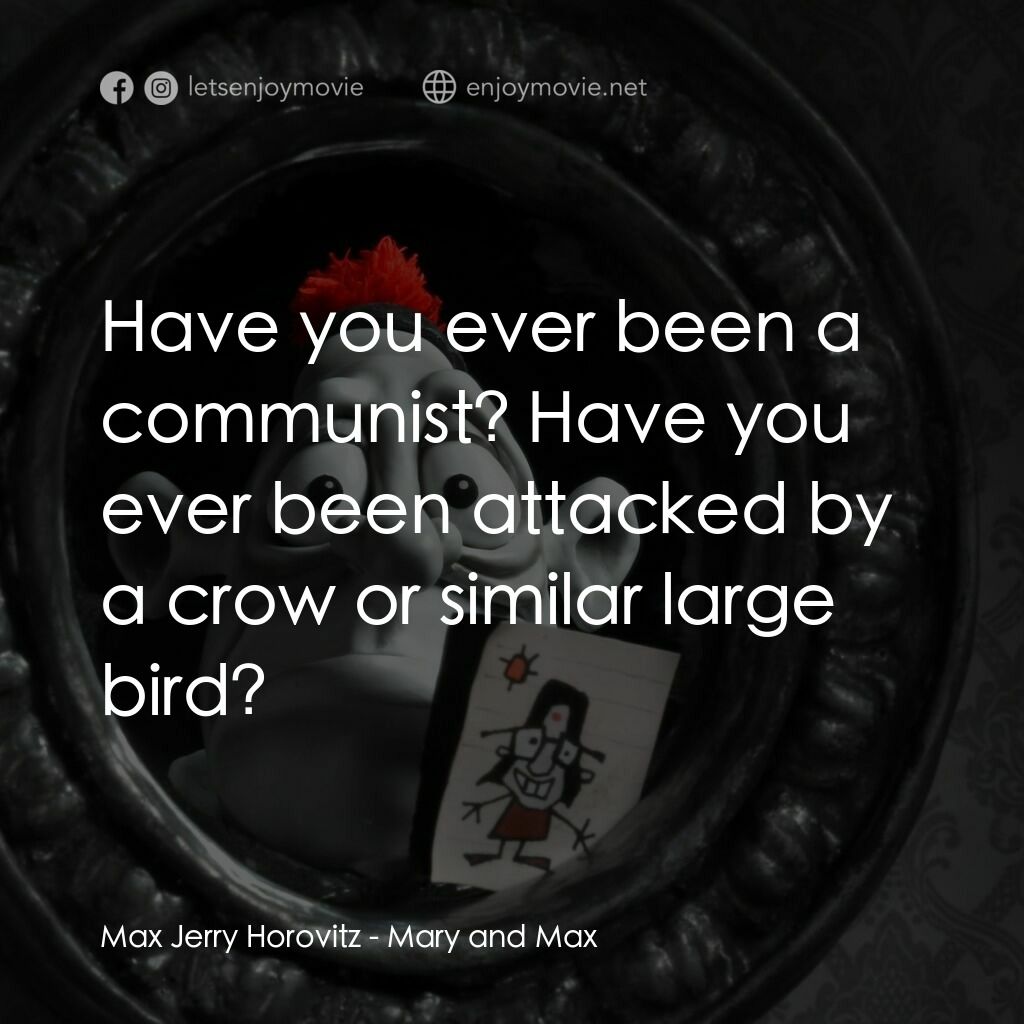 瑪麗和馬克思電影對白：Max Jerry Horovitz:  Have you ever been a communist? Have you ever been attacked 