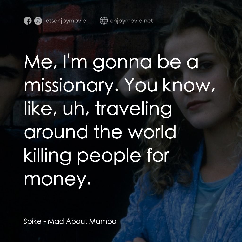 曼波舞王電影對白：Spike: Me, I'm gonna be a missionary. You know, like, uh, traveling around the wo