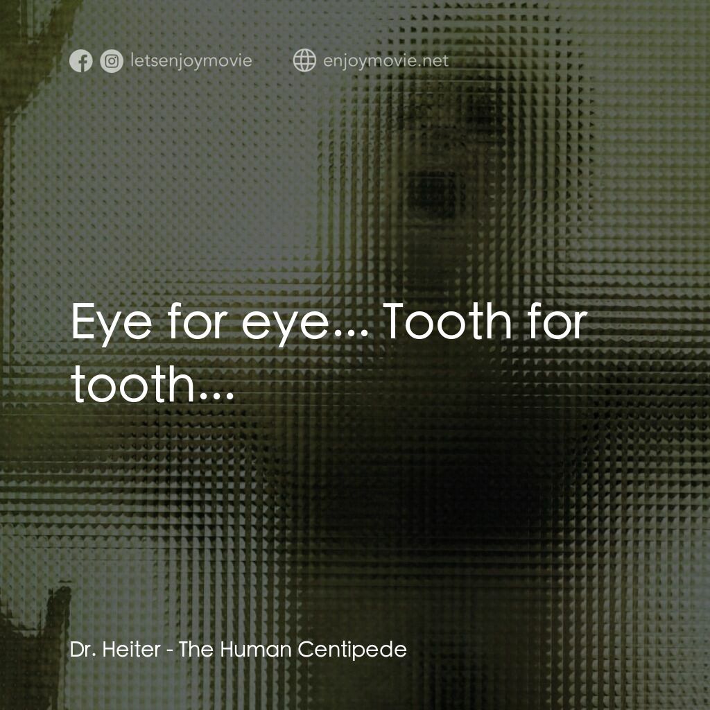 人形蜈蚣電影對白：Dr. Heiter:  Eye for eye... Tooth for tooth...
