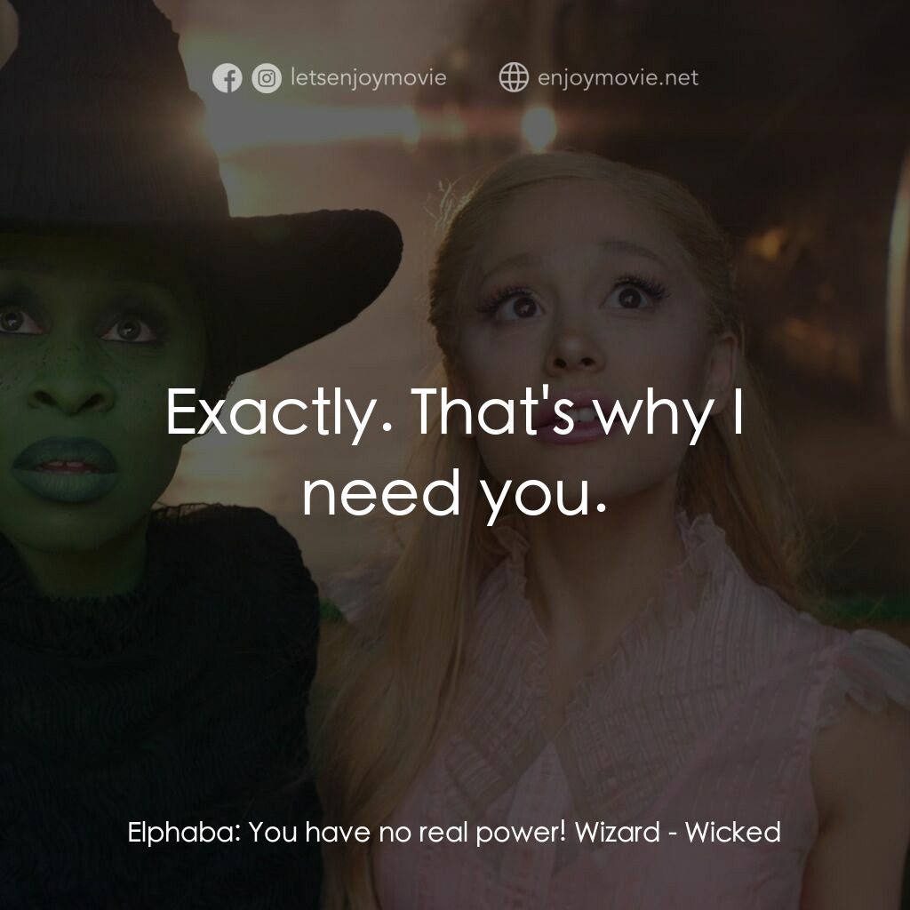 魔法壞女巫電影對白：Elphaba:  You have no real power! Wizard:  Exactly. That's why I need you.