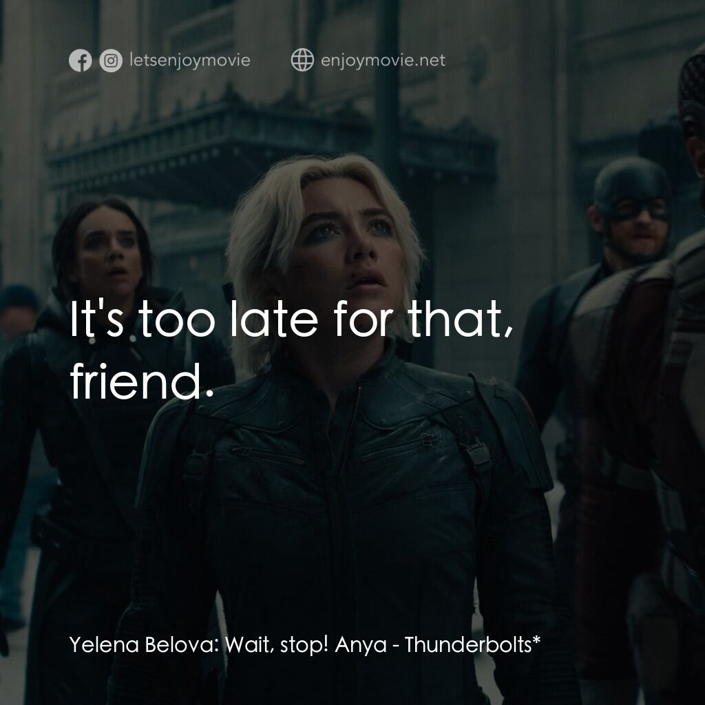 雷霆特攻隊*電影對白：Yelena Belova:  Wait, stop! Anya:  It's too late for that, friend.