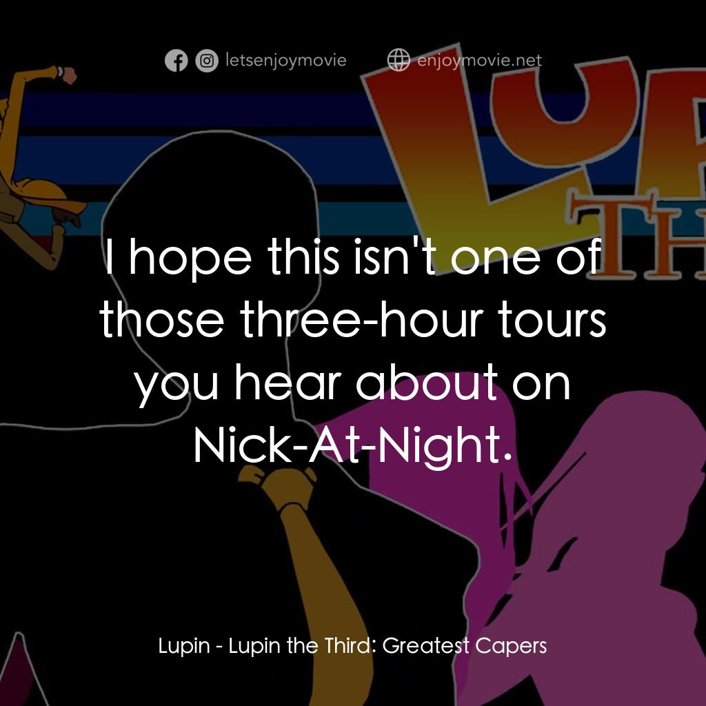魯邦三世 TV 系列 2電影對白：Lupin: I hope this isn't one of those three-hour tours you hear about on Nick-At-