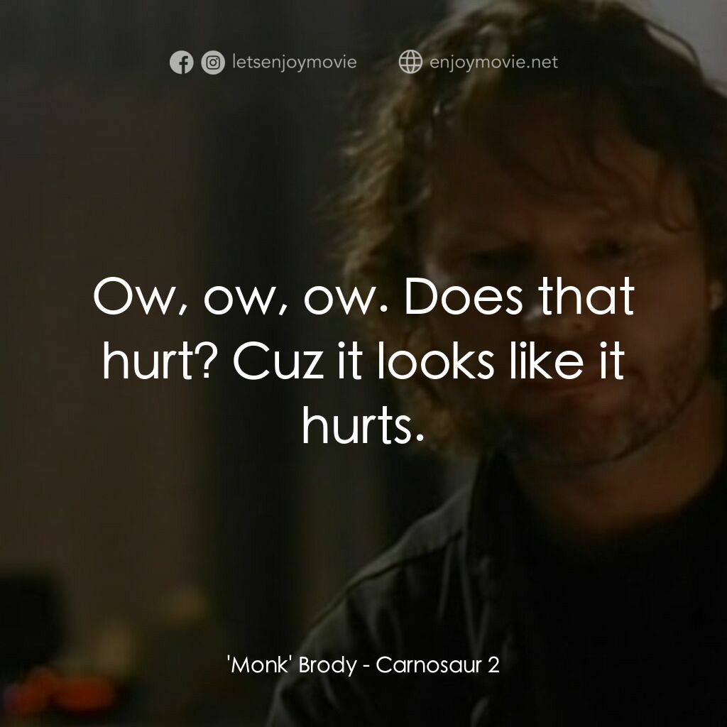 重返侏羅紀 2電影對白：'Monk' Brody:  Ow, ow, ow. Does that hurt? Cuz it looks like it hurts.