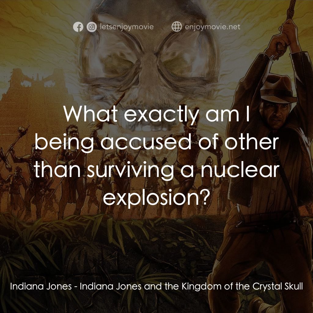奪寶奇兵之水晶骷髏國電影對白：Indiana Jones: What exactly am I being accused of other than surviving a nuclear 