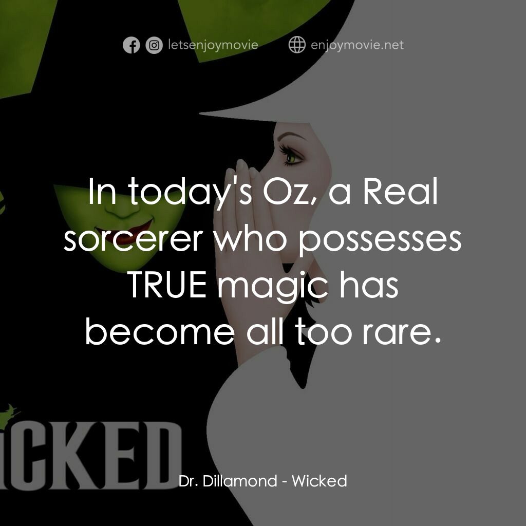 魔法壞女巫電影對白：Dr. Dillamond:  In today's Oz, a Real sorcerer who possesses TRUE magic has becom